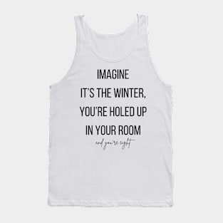 Imagine it's the winter, you're holed up in your room and your eight. Tank Top